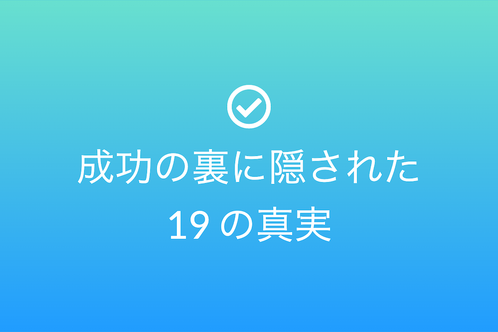全身全霊の奮闘譚：成功の裏に隠された 19 の真実